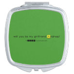 will you be my girlfriend Andrea?
   Compact Mirror