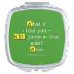 What if
 i told you -
 NO game in that
 side?
 Wow  Compact Mirror
