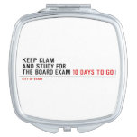 keep clam  and study for  the board exam  Compact Mirror
