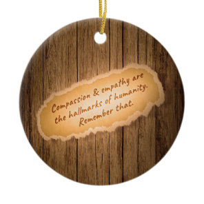 Compassion & Empathy are the Hallmarks of Humanity Ceramic Ornament