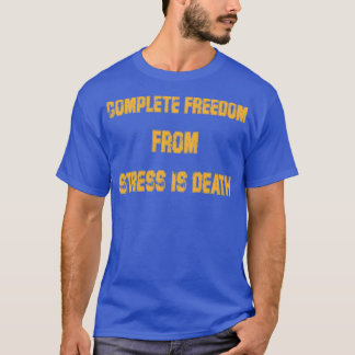 complete freedom from stress is deathMotivational T-Shirt