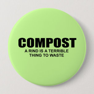 COMPOST- A RIND IS A TERRIBLE THING TO WASTE PINBACK BUTTON