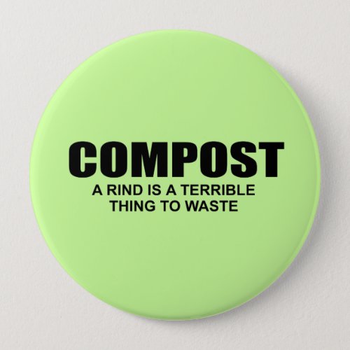 COMPOST_ A RIND IS A TERRIBLE THING TO WASTE PINBACK BUTTON