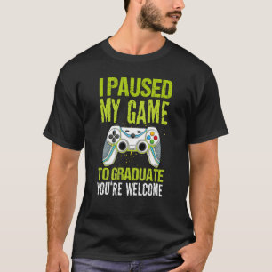 Computer Gaming I Paused My Game To Graduate Video T-Shirt