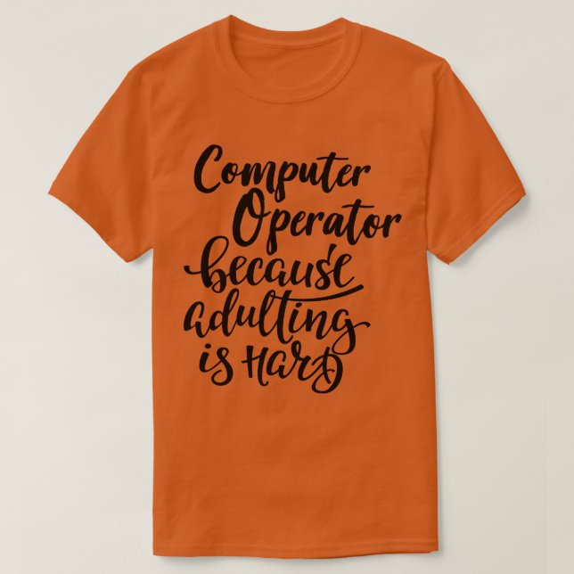 Computer Operator Because Adulting Is Hard T-Shirt (Design Front)