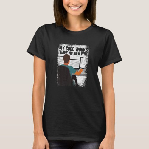 Computer Programmer  My Codes Works I Have No Idea T_Shirt
