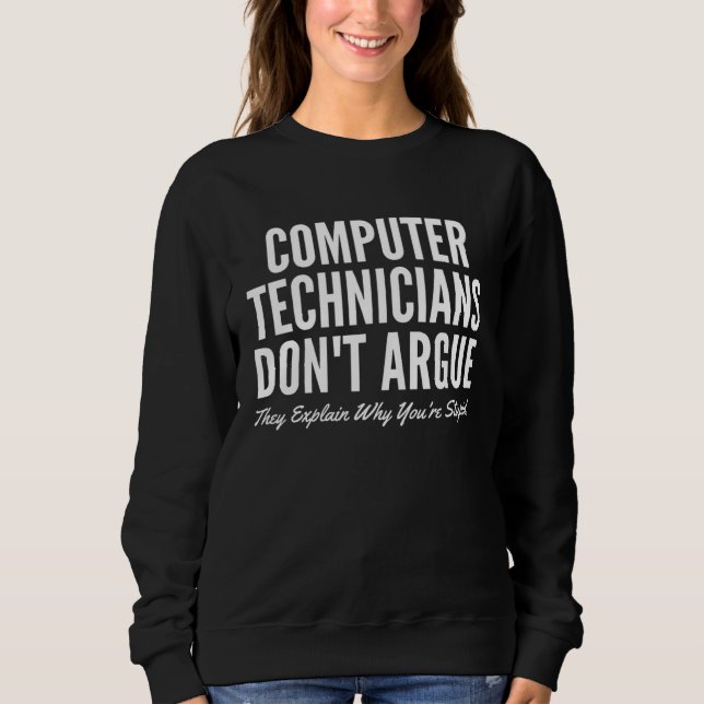 Computer Technicians Don t Argue They Explain Why  Sweatshirt (Front)