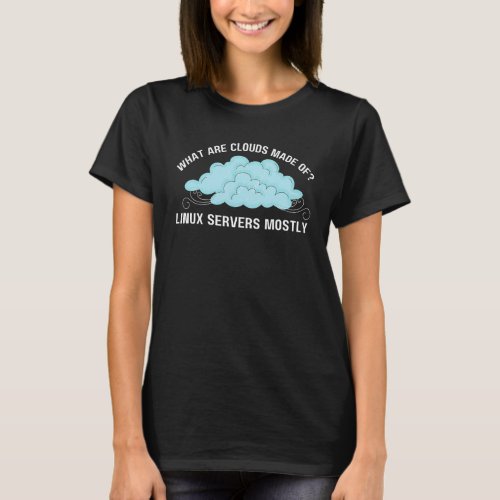 Computer What are Clouds Made of Linux Servers T_Shirt