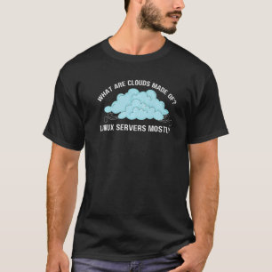 Computer What are Clouds Made of Linux Servers T-Shirt