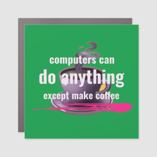 Computers can do anything except make coffee car magnet
