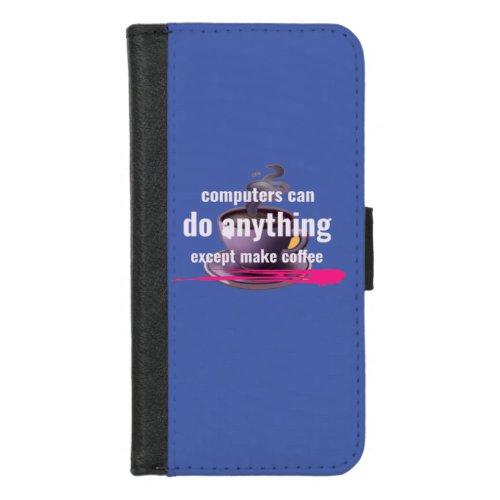 Computers can do anything except make coffee iPhone 87 wallet case