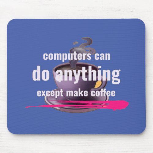 Computers can do anything except make coffee mouse pad
