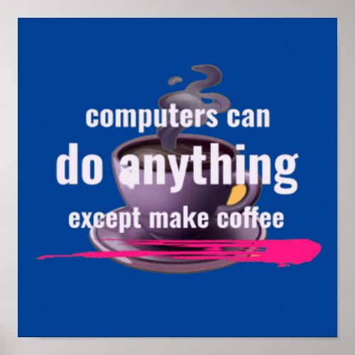 Computers can do anything except make coffee poster