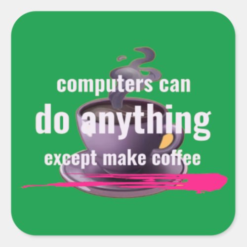 Computers can do anything except make coffee square sticker