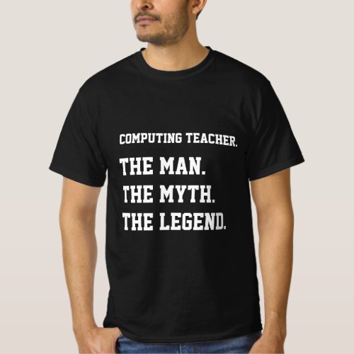 Computing Teacher The Man The Myth The Legend  T_Shirt