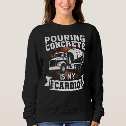 Concrete builders saying with truck for construct sweatshirt