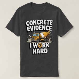 Concrete Evidence I Work Hard Funny Concrete Mixer T-Shirt