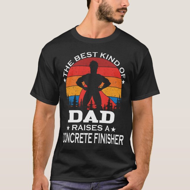Concrete Finisher Best Kind of Dad T-Shirt (Front)