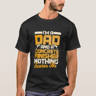 Concrete Finisher Dad Nothing Scares Me Cement T-Shirt