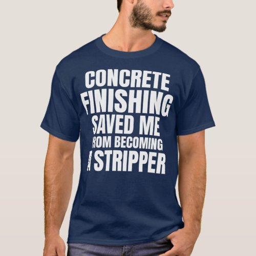 Concrete Finisher Funny Construction Quote T_Shirt