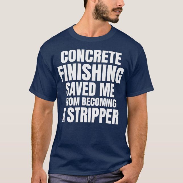Concrete Finisher Funny Construction Quote T-Shirt (Front)