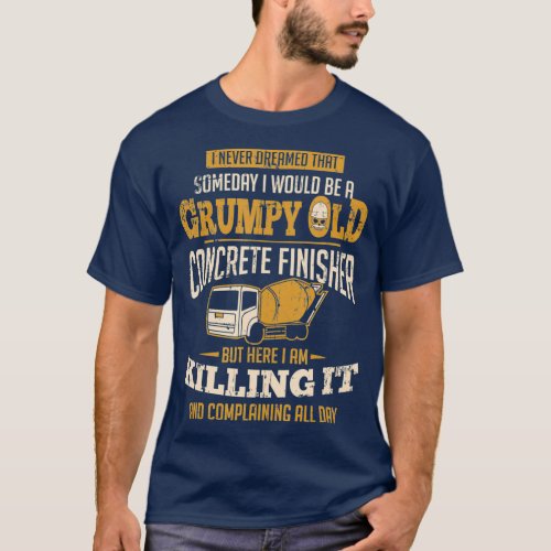 Concrete Finisher Someday I Would Be A Grumpy T_Shirt