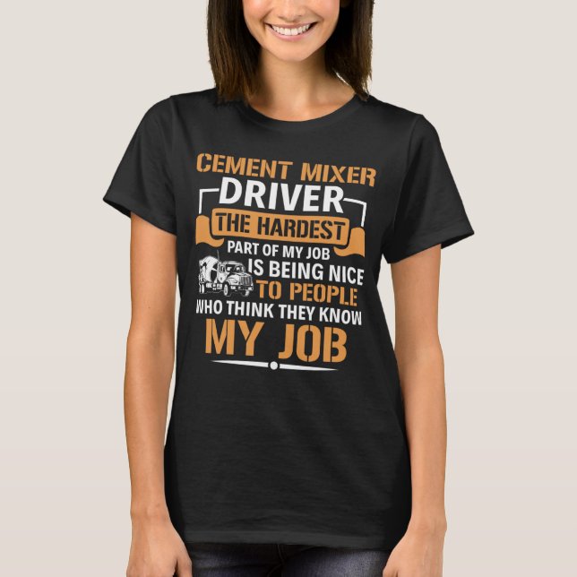 Concrete Mixer The Hardest Part Of My Job Cement M T-Shirt (Front)