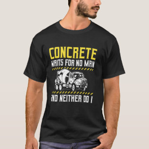 Concrete Waits For No Man And Neither Do I T-Shirt