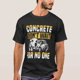 Concrete Worker Crew Dont Wait For No Oen T-Shirt