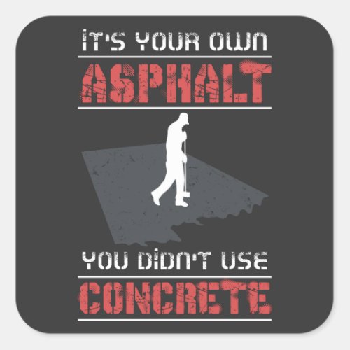 Concrete Worker _ Its Your Own Asphalt Square Sticker