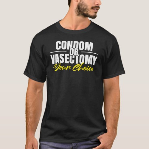 Condom Or vasectomy Your Choice T_Shirt