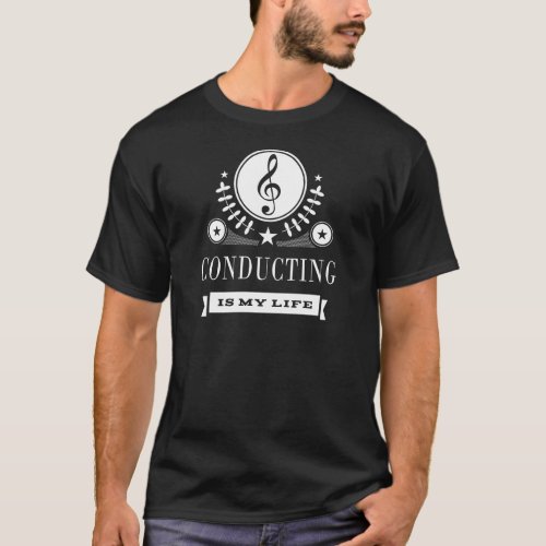 Conducting is My Life Gift Idea T_Shirt