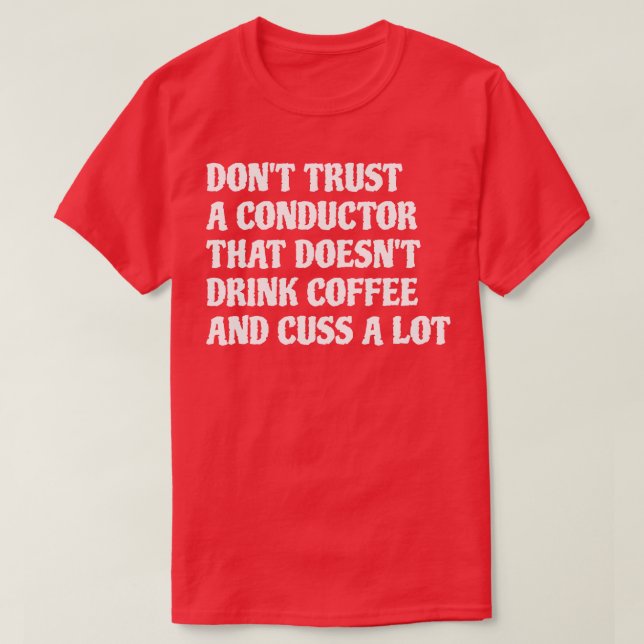 Conductor That Drink Coffee Cuss A Lot 1 T-Shirt (Design Front)