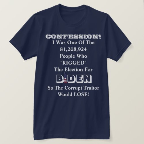 CONFESSION I RIGGED The Election For BIDEN  T_S T_Shirt
