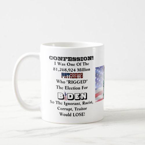 CONFESSION I RIGGED The Election For BIDEN T_Sh Coffee Mug