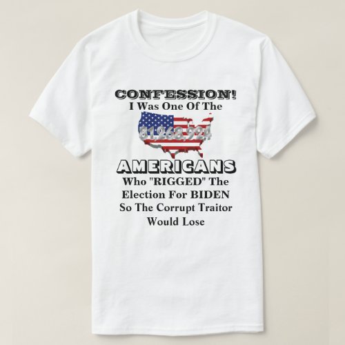 CONFESSION I RIGGED The Election For BIDEN T_Sh T_Shirt