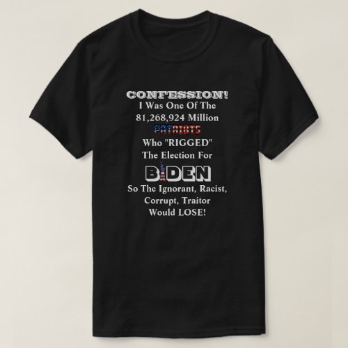 CONFESSION I RIGGED The Election For BIDEN T_Sh T_Shirt