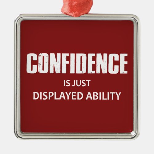 Confidence Is Just Displayed Ability Metal Ornament