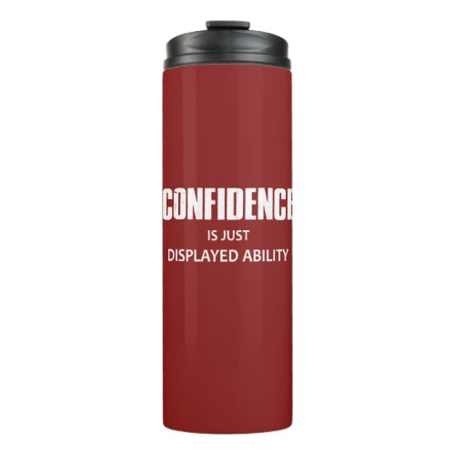 Confidence Is Just Displayed Ability Thermal Tumbler