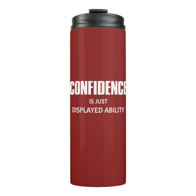 Confidence Is Just Displayed Ability Thermal Tumbler (Front)