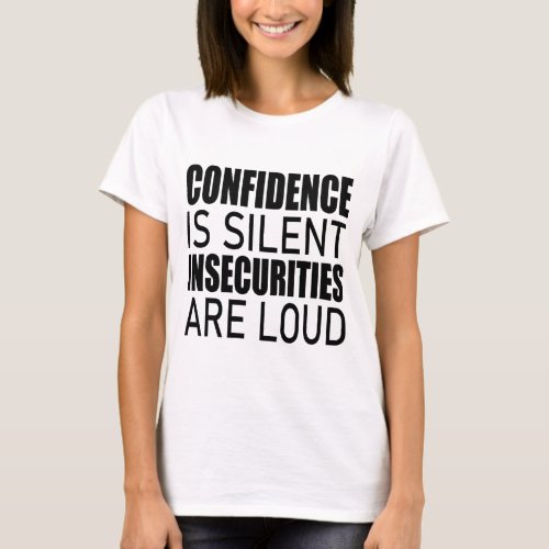Confidence is silent Insecurities are loud Succes T_Shirt