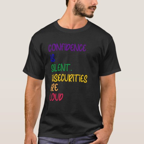 CONFIDENCE IS SILENT INSECURITIES ARE LOUD T_Shirt