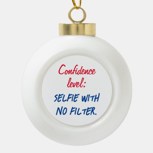 Confidence level Selfie with no filter Ceramic Ball Christmas Ornament