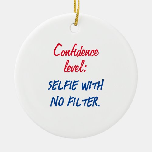 Confidence level Selfie with no filter Ceramic Ornament