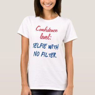 Confidence level: Selfie with no filter T-Shirt