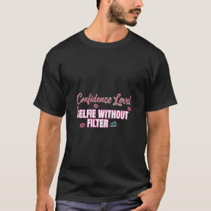 Confidence Level: Selfie Without Filter – Funny Sa T-Shirt
