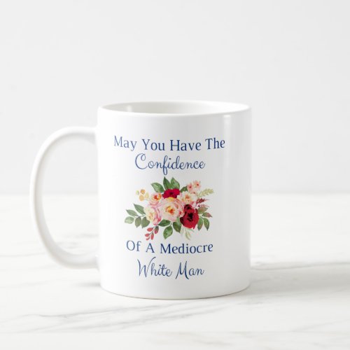 confidence of a mediocre white man quote	 coffee mug