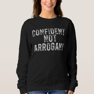 Confident Not Arrogant  Sarcastic Humor Sweatshirt
