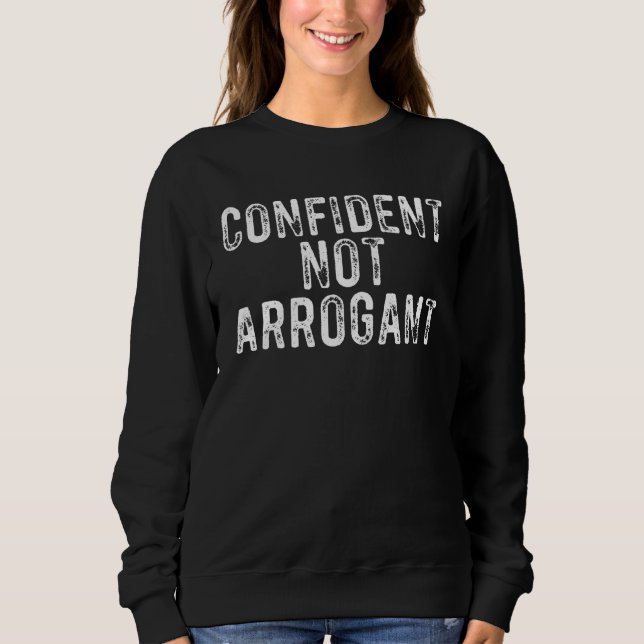 Confident Not Arrogant  Sarcastic Humor Sweatshirt (Front)