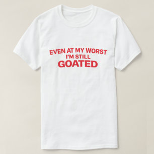 Confident Quote "Even At My Worst I'm Still Goated T-Shirt